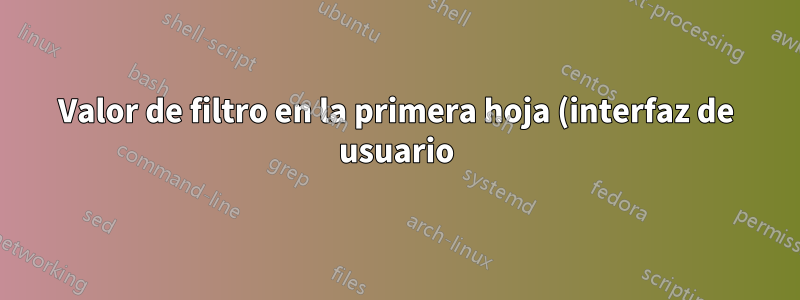 Valor de filtro en la primera hoja (interfaz de usuario) para que coincida con el valor filtrado en la segunda hoja