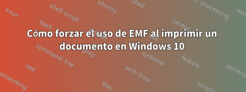 Cómo forzar el uso de EMF al imprimir un documento en Windows 10