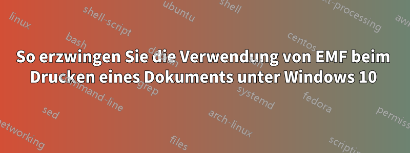 So erzwingen Sie die Verwendung von EMF beim Drucken eines Dokuments unter Windows 10