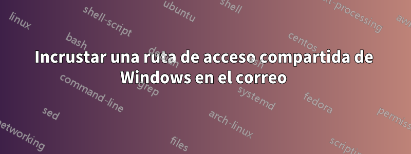 Incrustar una ruta de acceso compartida de Windows en el correo