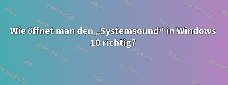 Wie öffnet man den „Systemsound“ in Windows 10 richtig?