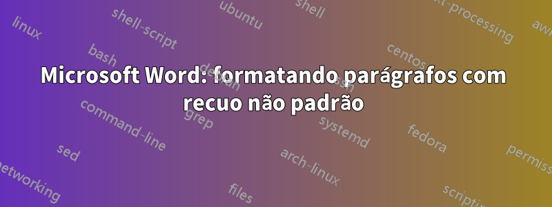 Microsoft Word: formatando parágrafos com recuo não padrão