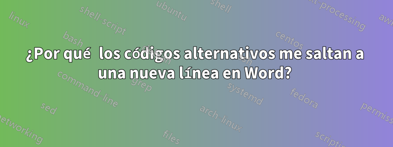 ¿Por qué los códigos alternativos me saltan a una nueva línea en Word?