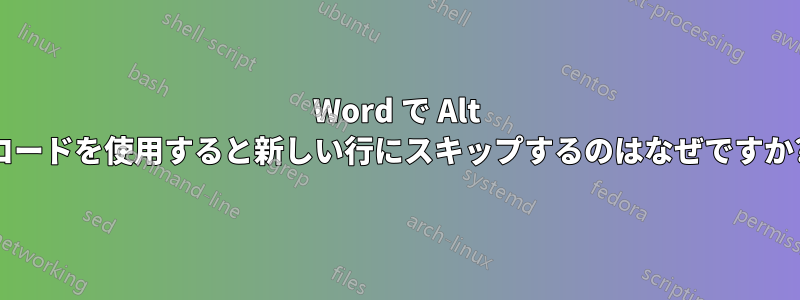 Word で Alt コードを使用すると新しい行にスキップするのはなぜですか?