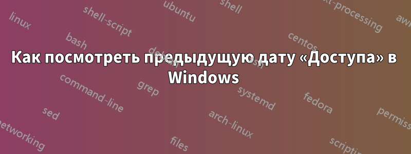 Как посмотреть предыдущую дату «Доступа» в Windows