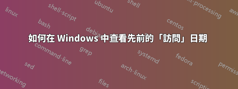 如何在 Windows 中查看先前的「訪問」日期