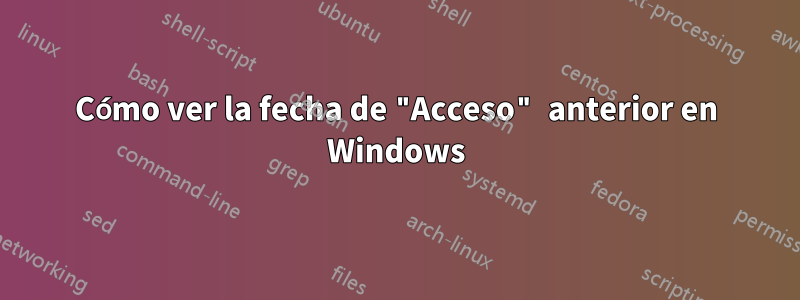 Cómo ver la fecha de "Acceso" anterior en Windows