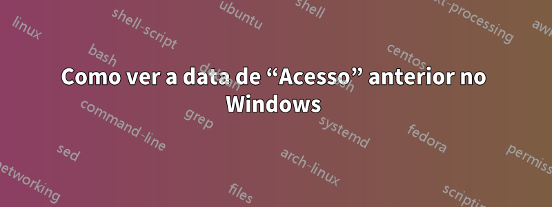 Como ver a data de “Acesso” anterior no Windows