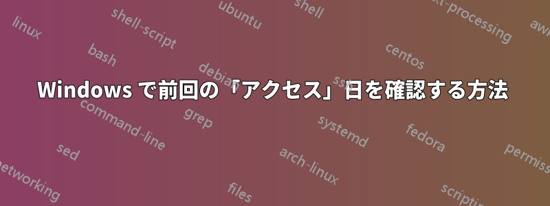 Windows で前回の「アクセス」日を確認する方法