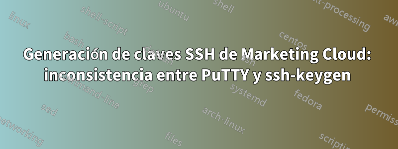 Generación de claves SSH de Marketing Cloud: inconsistencia entre PuTTY y ssh-keygen