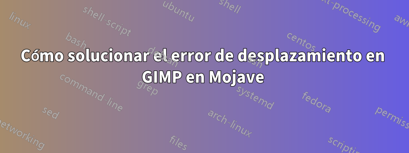 Cómo solucionar el error de desplazamiento en GIMP en Mojave