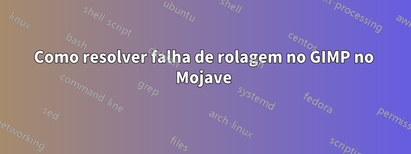 Como resolver falha de rolagem no GIMP no Mojave