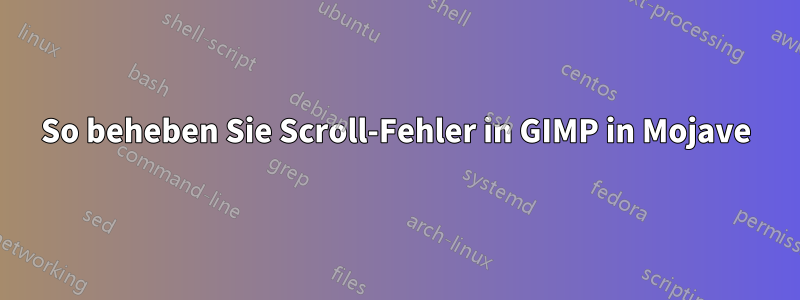 So beheben Sie Scroll-Fehler in GIMP in Mojave