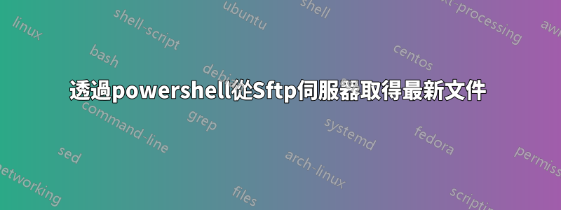 透過powershell從Sftp伺服器取得最新文件