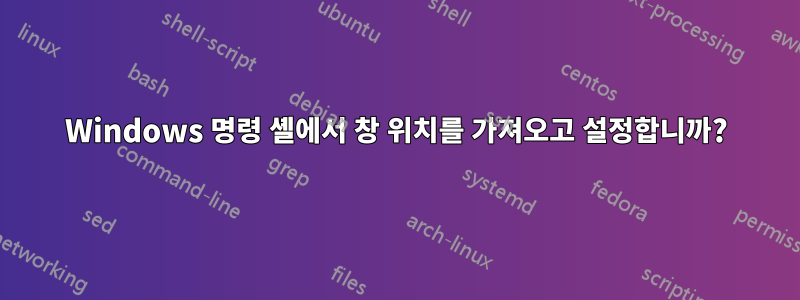 Windows 명령 셸에서 창 위치를 가져오고 설정합니까?