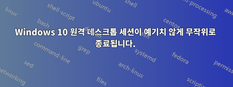 Windows 10 원격 데스크톱 세션이 예기치 않게 무작위로 종료됩니다.