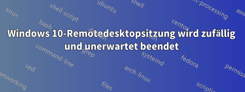 Windows 10-Remotedesktopsitzung wird zufällig und unerwartet beendet