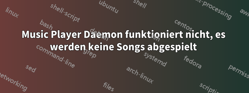 Music Player Daemon funktioniert nicht, es werden keine Songs abgespielt