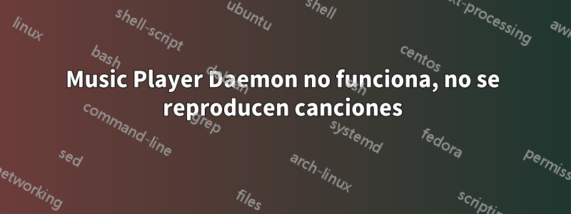 Music Player Daemon no funciona, no se reproducen canciones