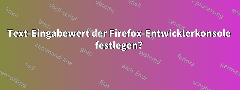 Text-Eingabewert der Firefox-Entwicklerkonsole festlegen?