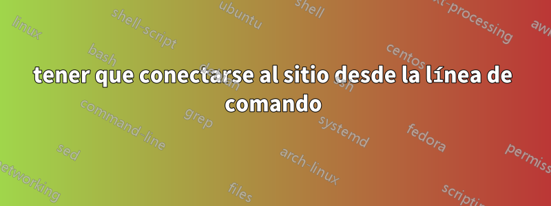 tener que conectarse al sitio desde la línea de comando