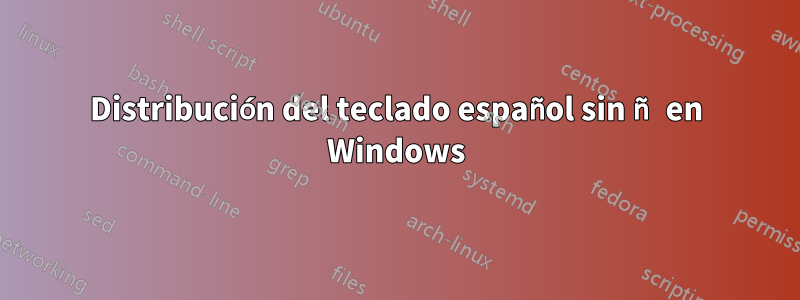 Distribución del teclado español sin ñ en Windows