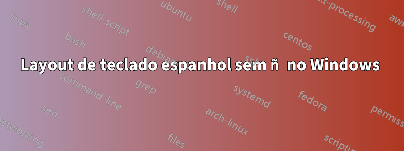 Layout de teclado espanhol sem ñ no Windows