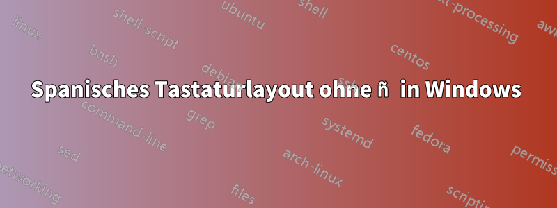 Spanisches Tastaturlayout ohne ñ in Windows