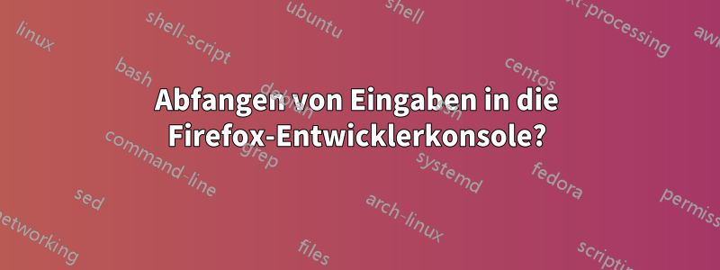 Abfangen von Eingaben in die Firefox-Entwicklerkonsole?