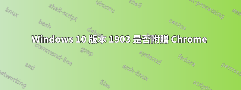 Windows 10 版本 1903 是否附贈 Chrome