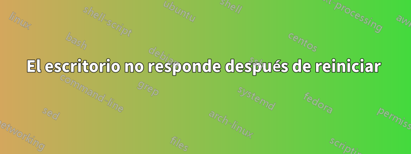 El escritorio no responde después de reiniciar