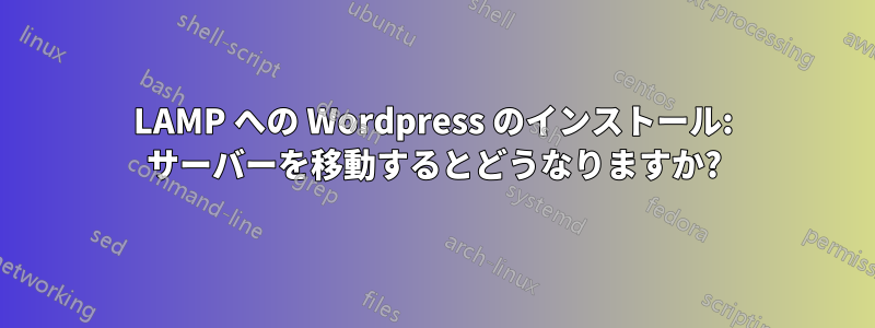 LAMP への Wordpress のインストール: サーバーを移動するとどうなりますか?