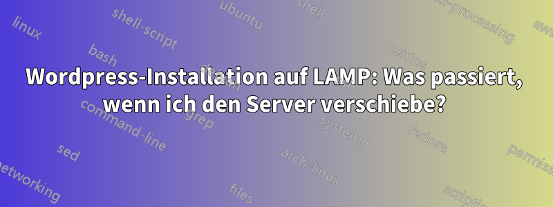 Wordpress-Installation auf LAMP: Was passiert, wenn ich den Server verschiebe?