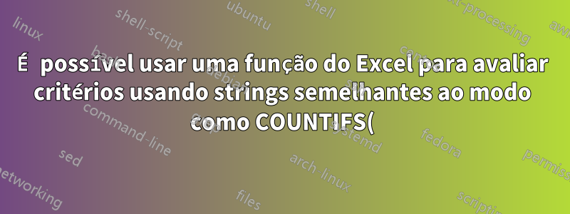 É possível usar uma função do Excel para avaliar critérios usando strings semelhantes ao modo como COUNTIFS() e SUMIFS() fazem?