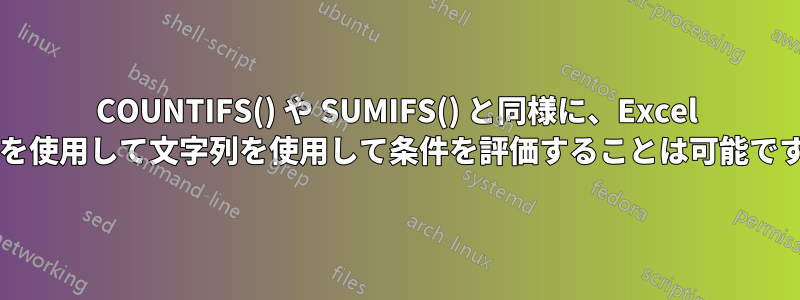 COUNTIFS() や SUMIFS() と同様に、Excel 関数を使用して文字列を使用して条件を評価することは可能ですか?