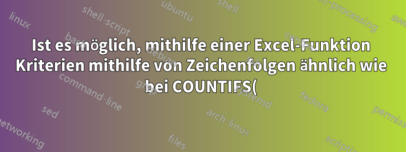 Ist es möglich, mithilfe einer Excel-Funktion Kriterien mithilfe von Zeichenfolgen ähnlich wie bei COUNTIFS() und SUMIFS() auszuwerten?