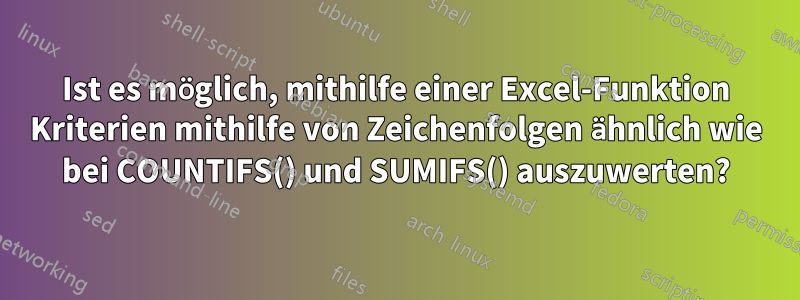 Ist es möglich, mithilfe einer Excel-Funktion Kriterien mithilfe von Zeichenfolgen ähnlich wie bei COUNTIFS() und SUMIFS() auszuwerten?