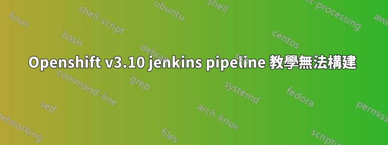 Openshift v3.10 jenkins pipeline 教學無法構建