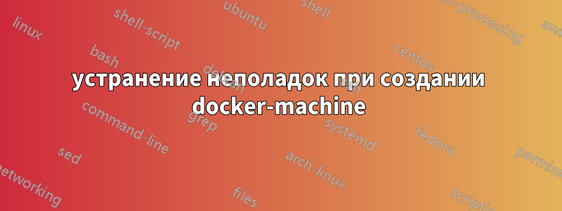 устранение неполадок при создании docker-machine