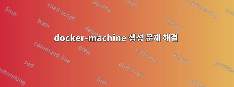 docker-machine 생성 문제 해결