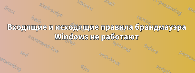 Входящие и исходящие правила брандмауэра Windows не работают