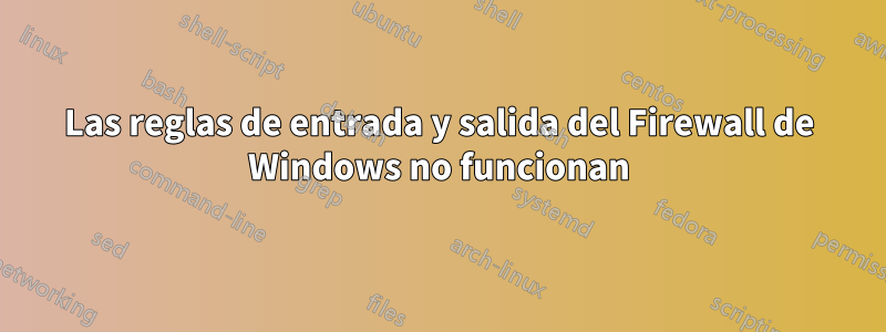 Las reglas de entrada y salida del Firewall de Windows no funcionan