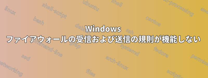 Windows ファイアウォールの受信および送信の規則が機能しない