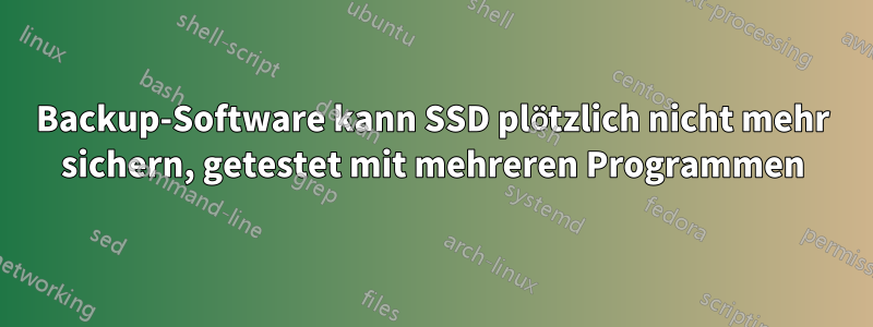 Backup-Software kann SSD plötzlich nicht mehr sichern, getestet mit mehreren Programmen