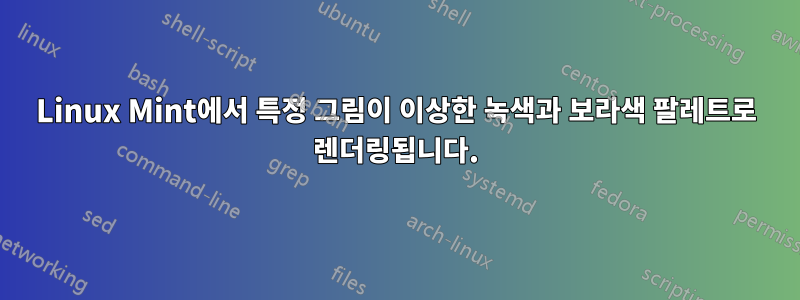 Linux Mint에서 특정 그림이 이상한 녹색과 보라색 팔레트로 렌더링됩니다.