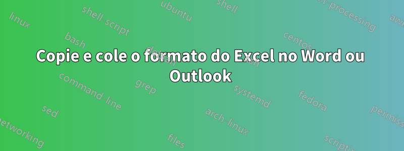 Copie e cole o formato do Excel no Word ou Outlook