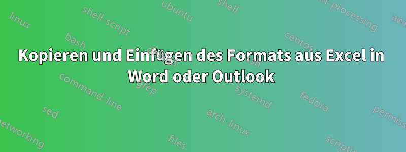 Kopieren und Einfügen des Formats aus Excel in Word oder Outlook