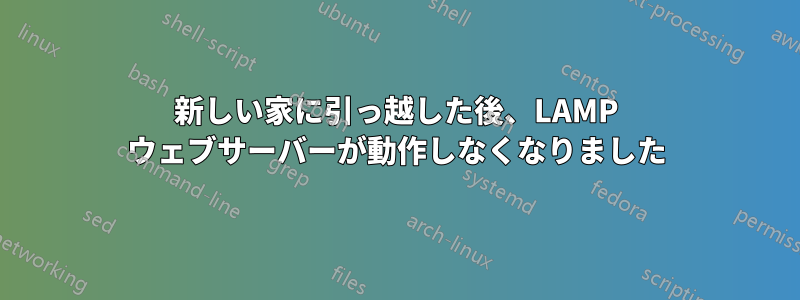 新しい家に引っ越した後、LAMP ウェブサーバーが動作しなくなりました