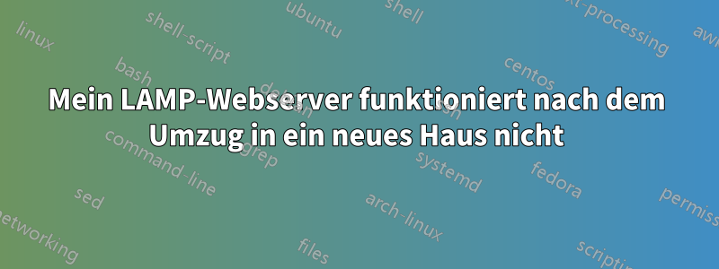 Mein LAMP-Webserver funktioniert nach dem Umzug in ein neues Haus nicht