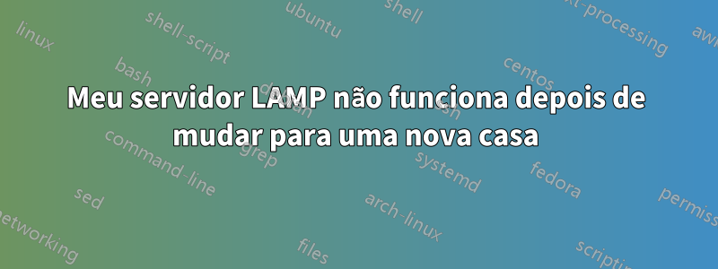 Meu servidor LAMP não funciona depois de mudar para uma nova casa